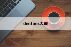 dentons大成(dentons 大成)