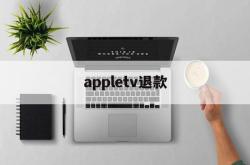 appletv退款(apple tv退订)