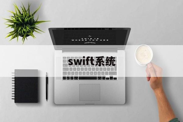 swift系统(Swift系统周末运行吗)